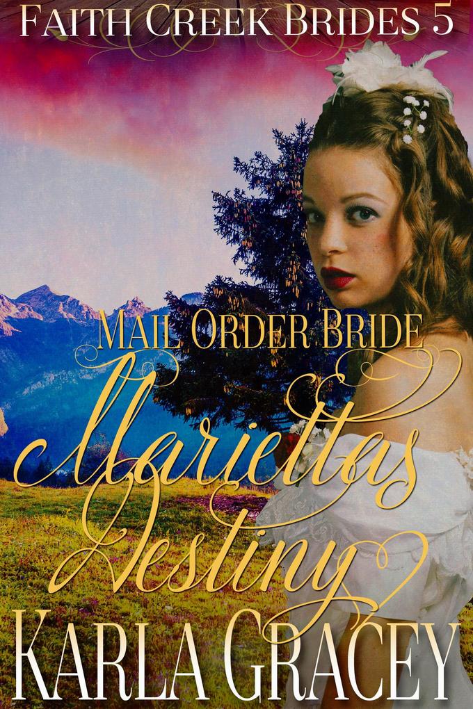 Mail Order Bride - Marietta‘s Destiny (Faith Creek Brides #5)