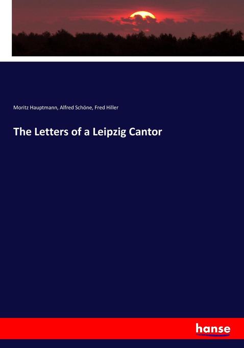The Letters of a Leipzig Cantor - Moritz Hauptmann/ Alfred Schöne/ Fred Hiller