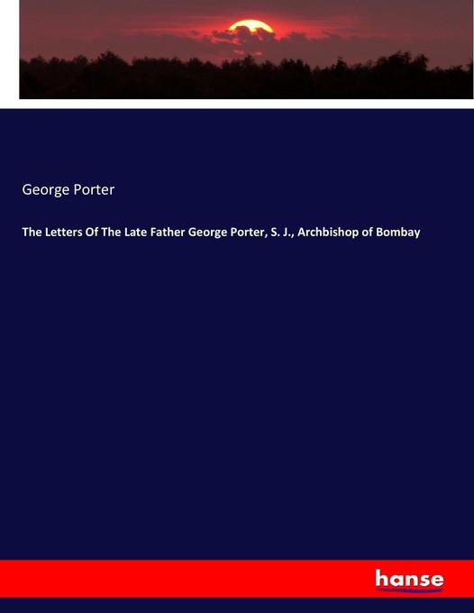The Letters Of The Late Father George Porter S. J. Archbishop of Bombay