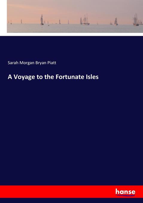 A Voyage to the Fortunate Isles - Sarah Morgan Bryan Piatt