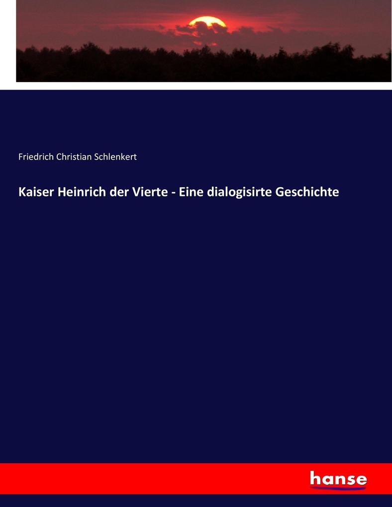 Kaiser Heinrich der Vierte - Eine dialogisirte Geschichte