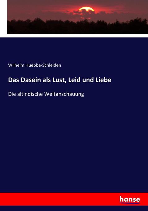Das Dasein als Lust Leid und Liebe - Wilhelm Huebbe-Schleiden
