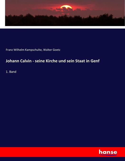 Johann Calvin - seine Kirche und sein Staat in Genf