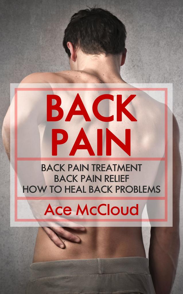 Back Pain: Back Pain Treatment: Back Pain Relief: How To Heal Back Problems