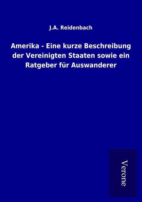 Amerika - Eine kurze Beschreibung der Vereinigten Staaten sowie ein Ratgeber für Auswanderer