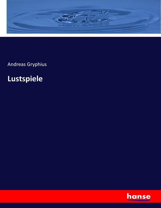 Lustspiele - Andreas Gryphius