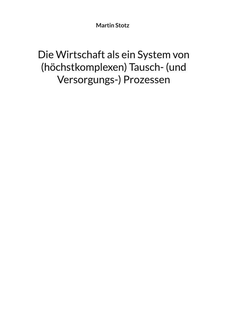 Die Wirtschaft als ein System von (hochkomplexen) Tausch- (und Versorgungs-) Prozessen