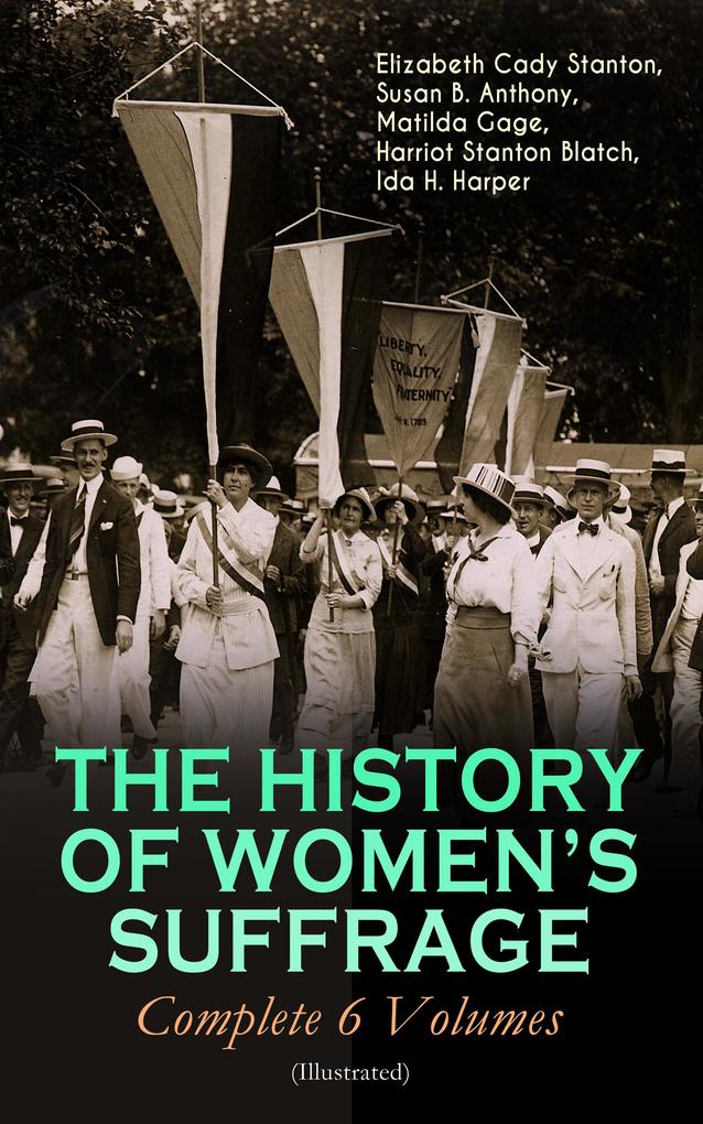 THE HISTORY OF WOMEN‘S SUFFRAGE - Complete 6 Volumes (Illustrated)