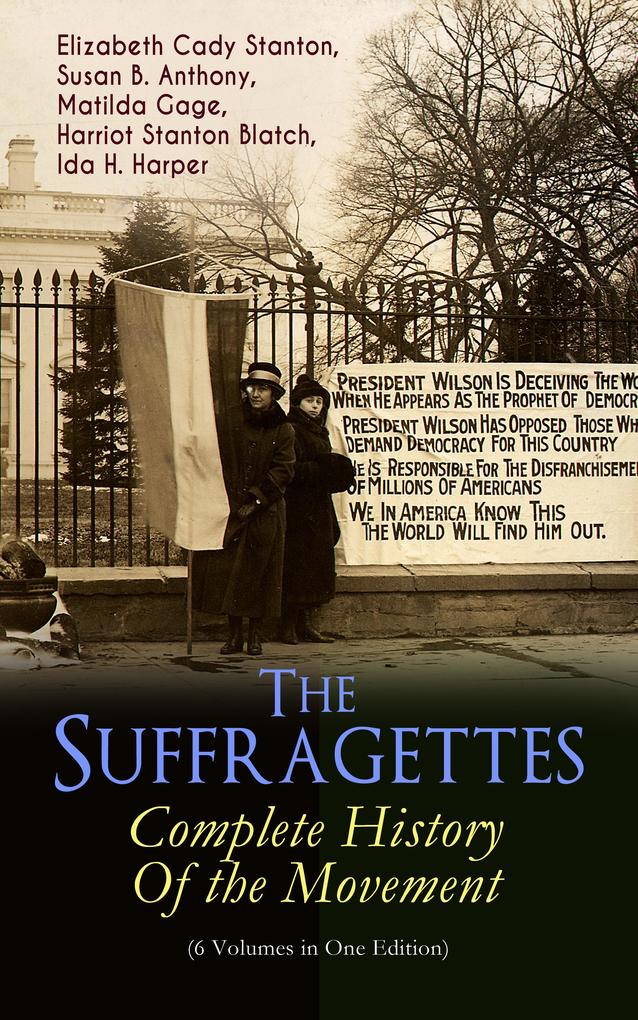 The Suffragettes - Complete History Of the Movement (6 Volumes in One Edition)