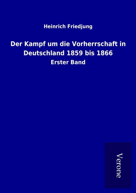 Der Kampf um die Vorherrschaft in Deutschland 1859 bis 1866 - Heinrich Friedjung