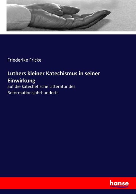Luthers kleiner Katechismus in seiner Einwirkung - Friederike Fricke