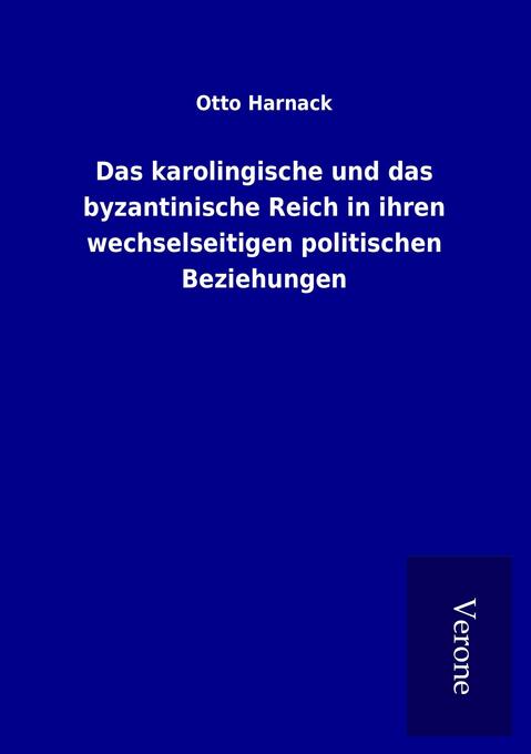 Das karolingische und das byzantinische Reich in ihren wechselseitigen politischen Beziehungen