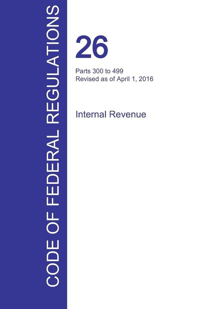 CFR 26 Parts 300 to 499 Internal Revenue April 01 2016 (Volume 20 of 22)