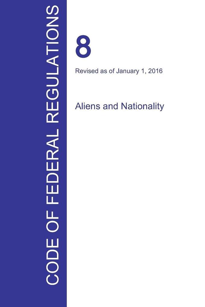 CFR 8 Aliens and Nationality January 01 2016 (Volume 1 of 1)