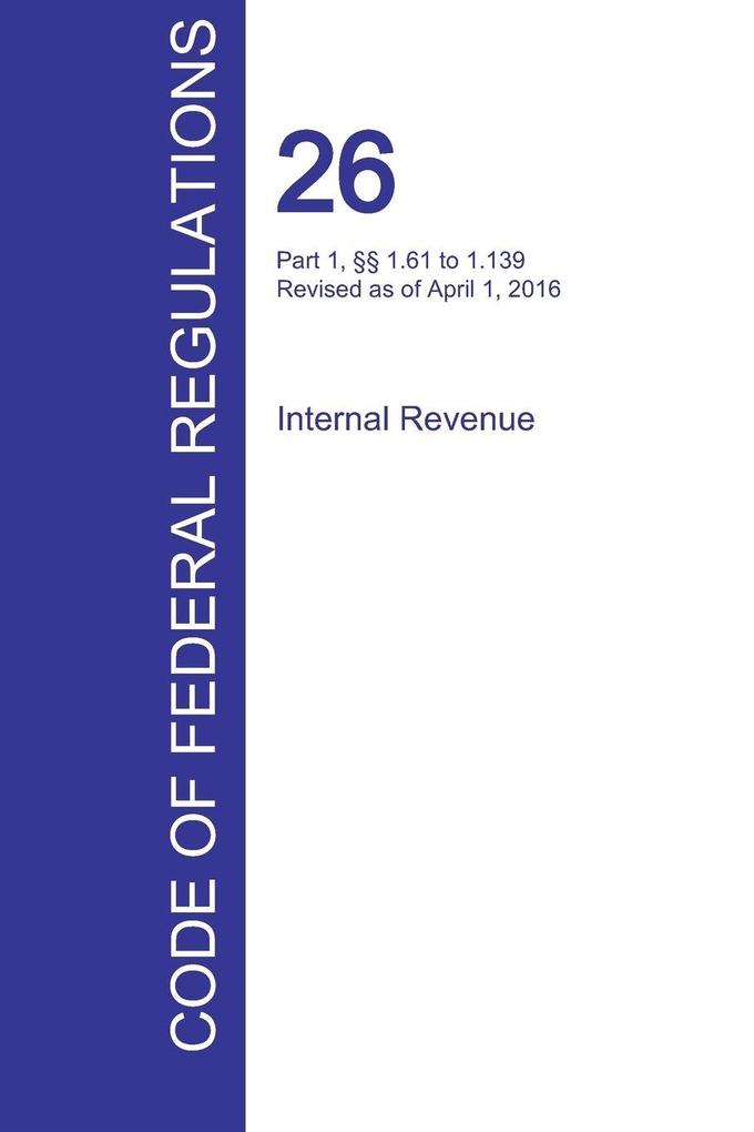 CFR 26 Part 1 §§ 1.61 to 1.139 Internal Revenue April 01 2016 (Volume 2 of 22)