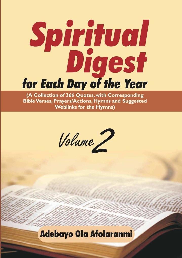 Spiritual Digest for Each Day of the Year (A Collection of 366 Bible Verses with Corresponding Quotes Prayers/Actions Hymns and Suggested Weblinks for the Hymns) Volume Two