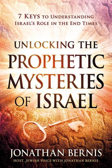 Unlocking the Prophetic Mysteries of Israel: 7 Keys to Understanding Israel‘s Role in the End-Times