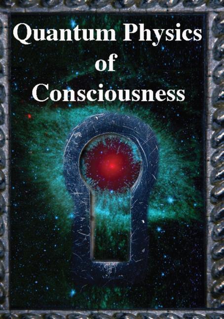 Quantum Physics of Consciousness: The Quantum Physics of the Mind Explained