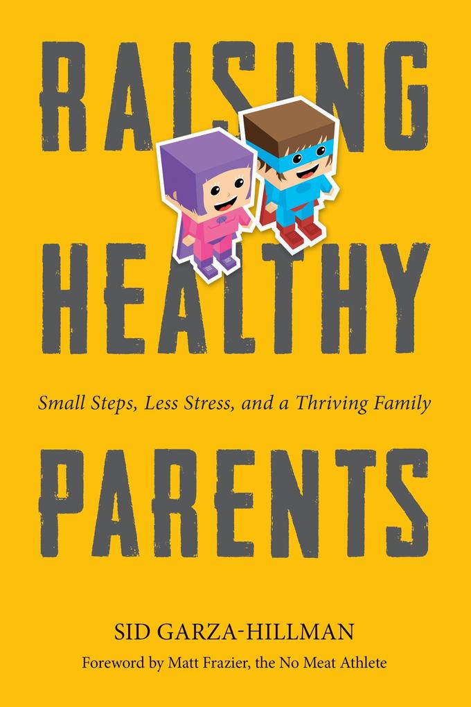 Raising Healthy Parents: Small Steps Less Stress and a Thriving Family