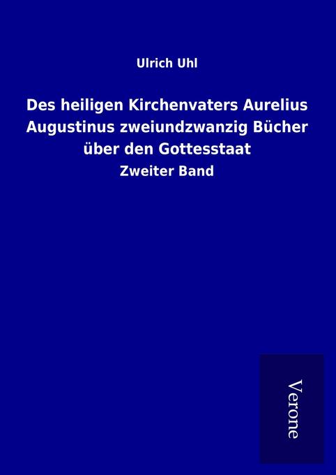 Des heiligen Kirchenvaters Aurelius Augustinus zweiundzwanzig Bücher über den Gottesstaat - Ulrich Uhl