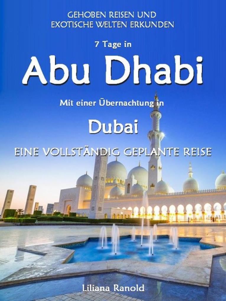 Abu Dhabi Reiseführer 2017: Abu Dhabi mit einer Übernachtung in Dubai - eine vollständig geplante Reise