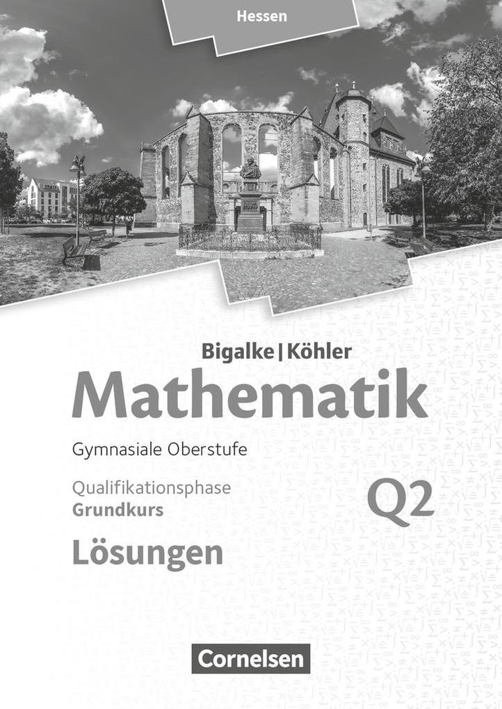 Mathematik Grundkurs 2. Halbjahr - Hessen - Band Q2. Lösungen zum Schülerbuch - Anton Bigalke/ Horst Kuschnerow/ Norbert Köhler/ Gabriele Ledworuski