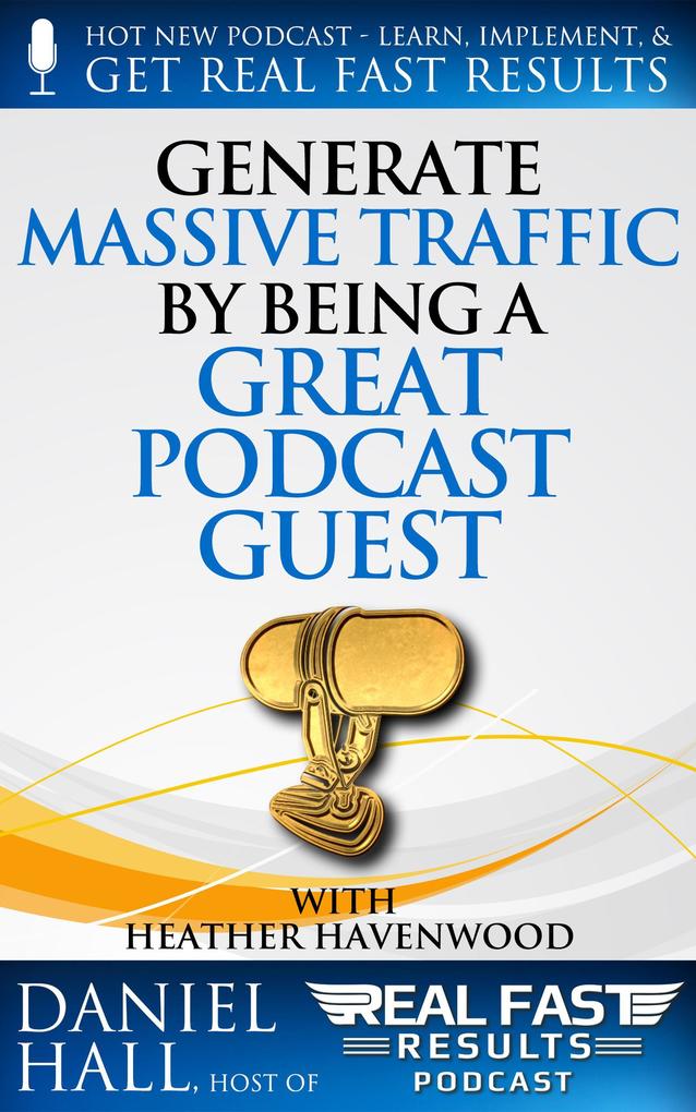 Generate Massive Traffic by Being a Great Podcast Guest (Real Fast Results #41)