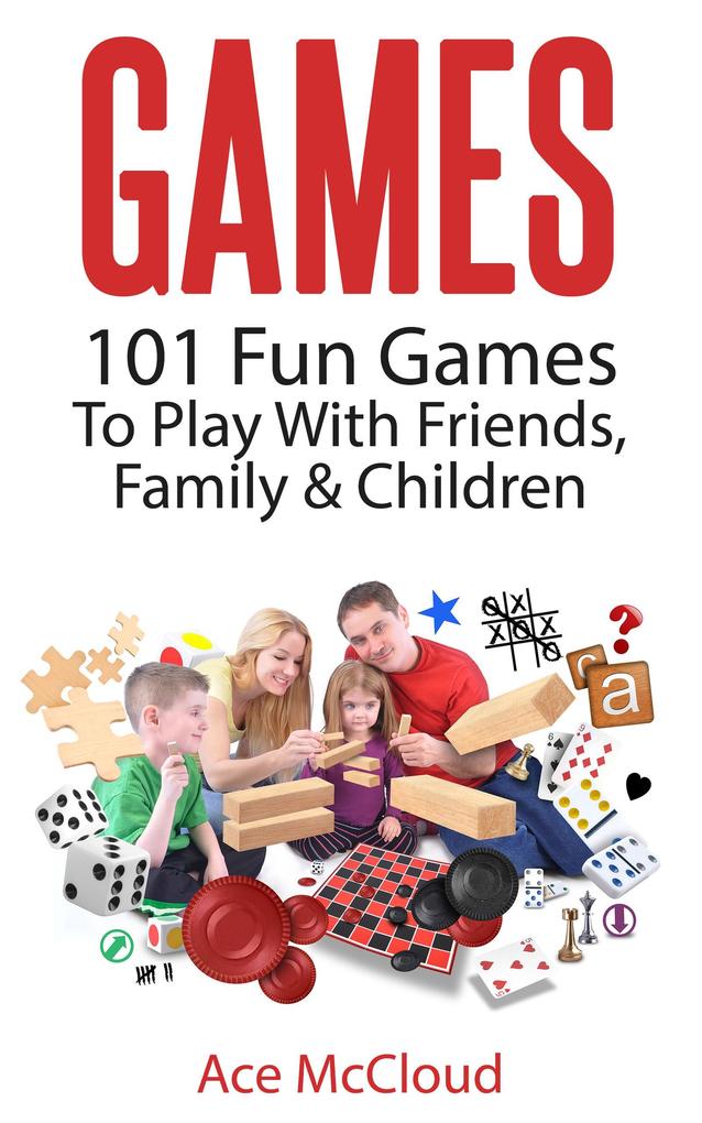 Games: 101 Fun Games To Play With Friends Family & Children