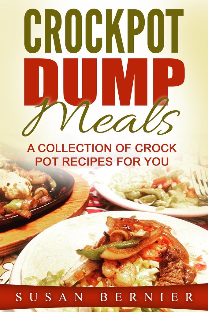 Crockpot Dump Meals: A Collection Of Crock Pot Recipes For You