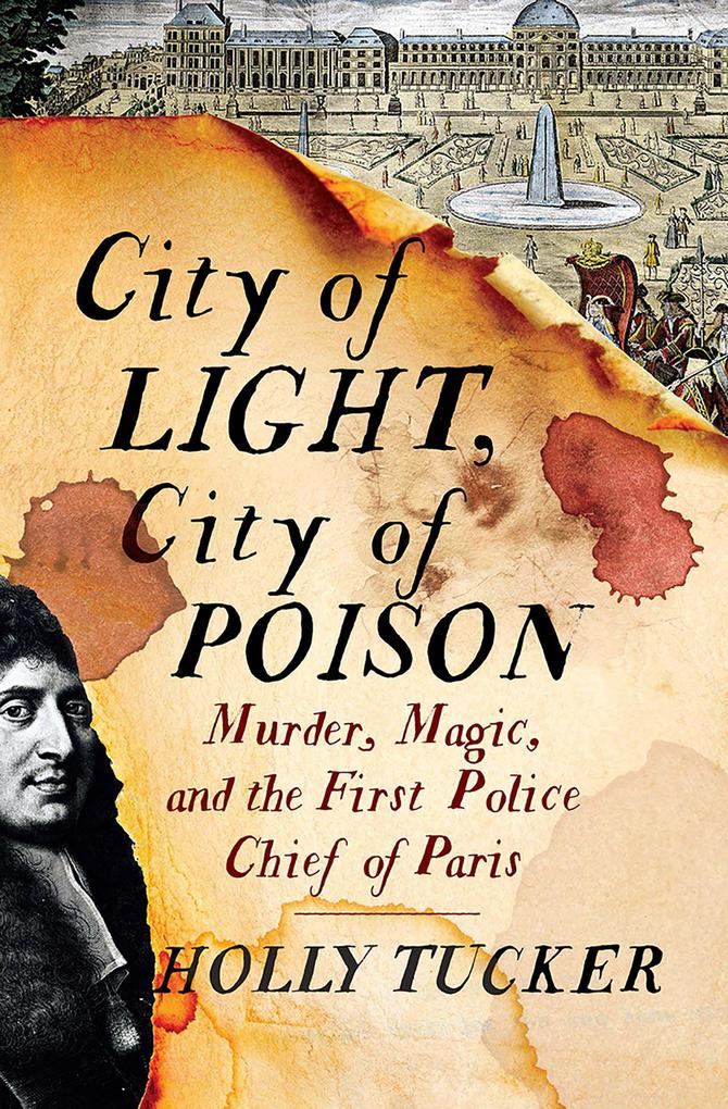 City of Light City of Poison: Murder Magic and the First Police Chief of Paris