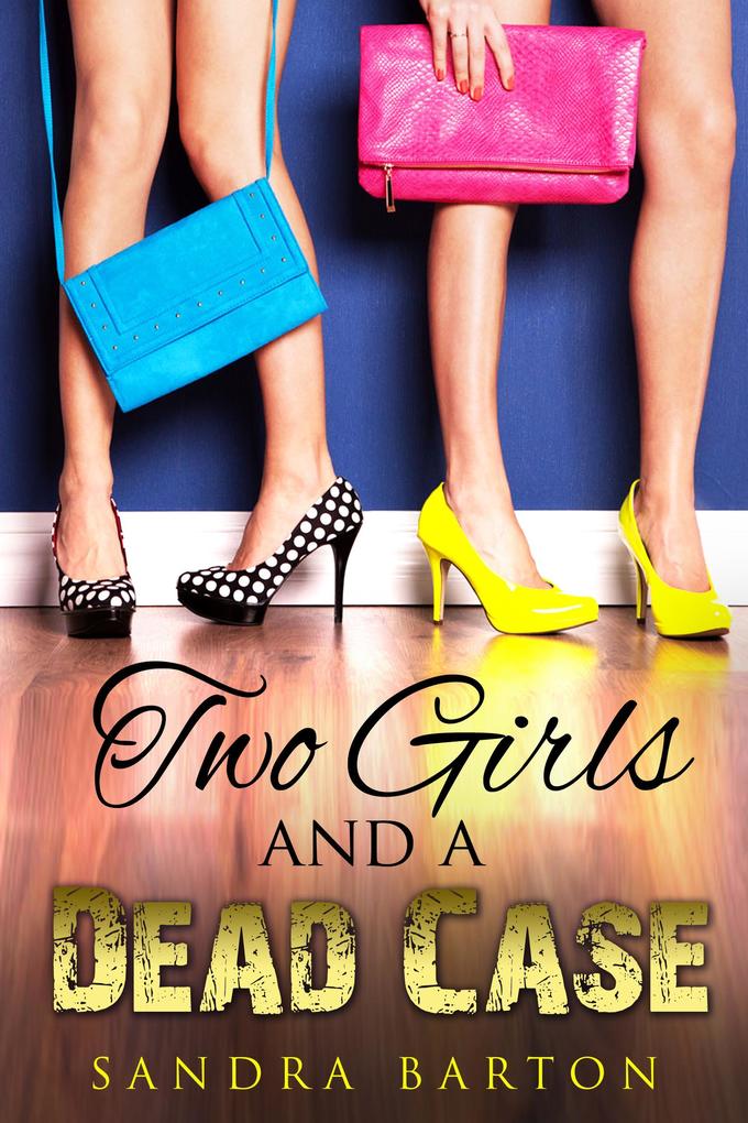 Two Girls and a Dead Case (Sarah and Monica Private Investigator Book 1)