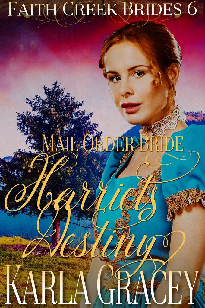 Mail Order Bride - Harriet‘s Destiny (Faith Creek Brides #6)