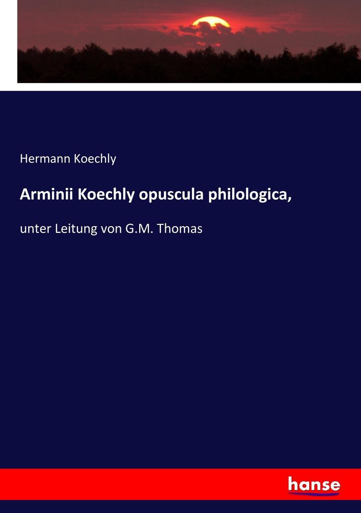 Arminii Koechly opuscula philologica