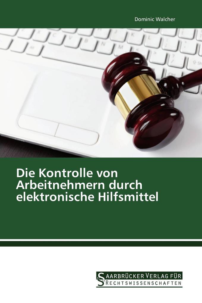 Die Kontrolle von Arbeitnehmern durch elektronische Hilfsmittel