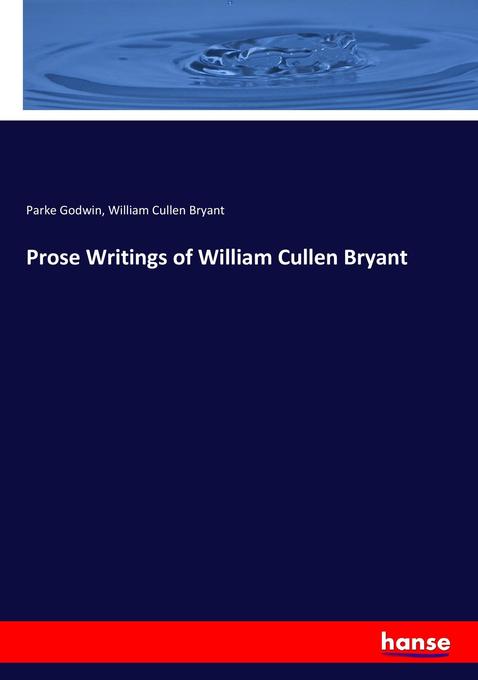 Prose Writings of William Cullen Bryant - Parke Godwin/ William Cullen Bryant