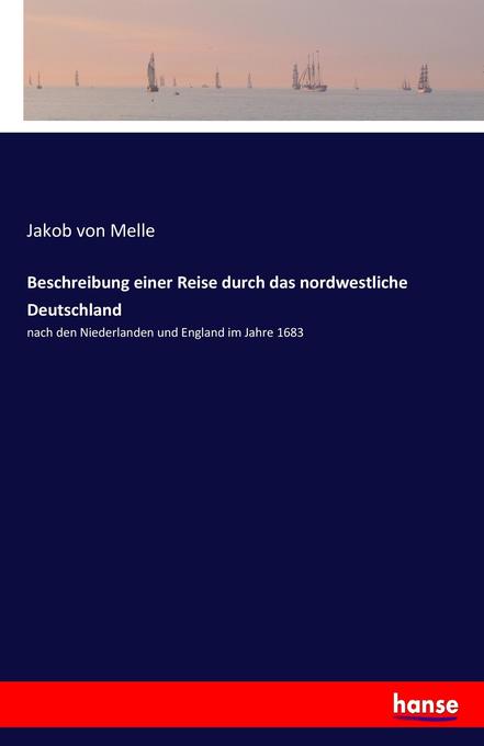 Beschreibung einer Reise durch das nordwestliche Deutschland - Jakob von Melle
