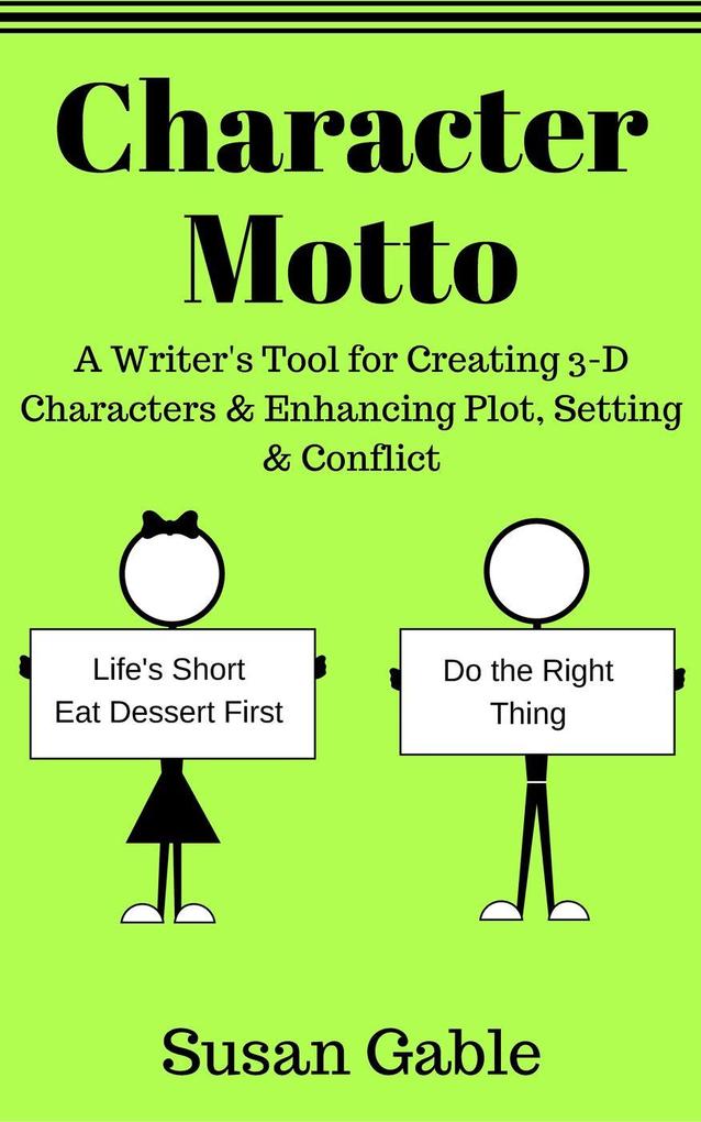 Character Motto: A Writer‘s Tool for Creating 3-D Characters & Enhancing Plot Setting & Conflict