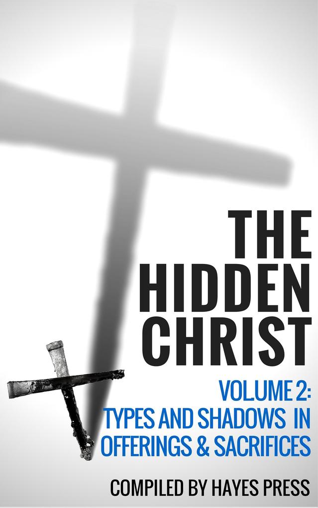 The Hidden Christ - Volume 2: Types and Shadows in Offerings and Sacrifices