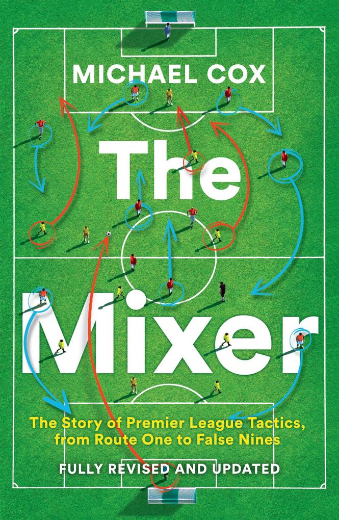 The Mixer: The Story of Premier League Tactics from Route One to False Nines