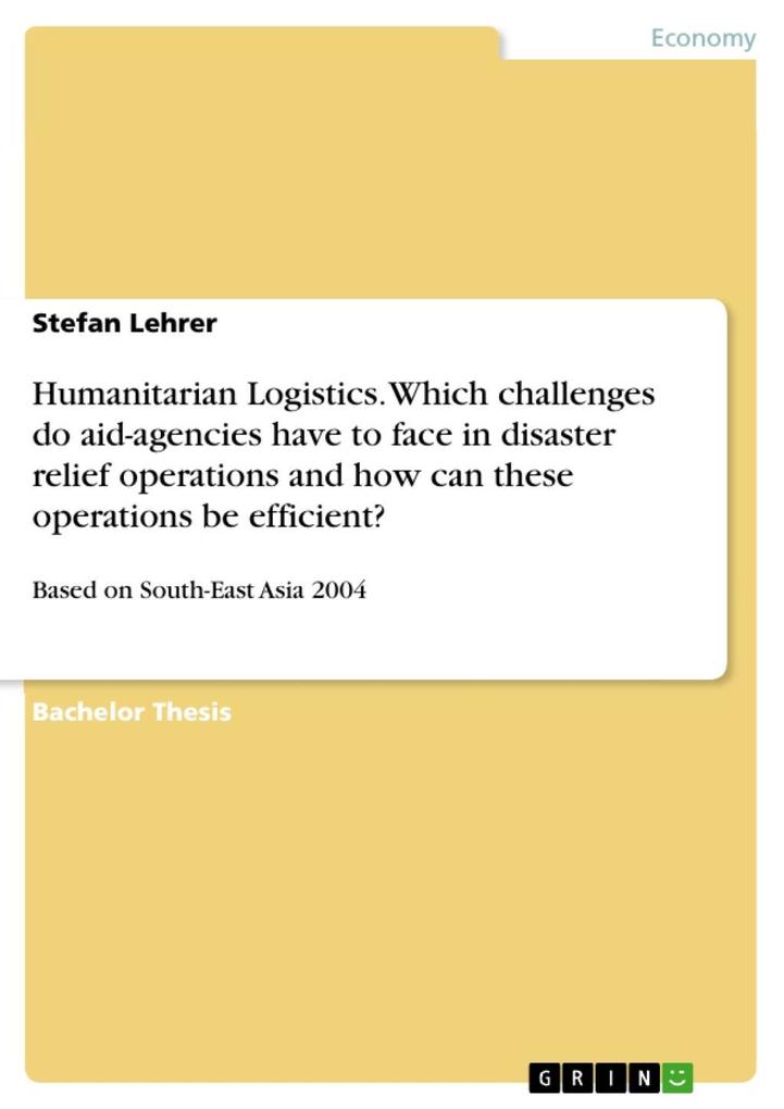 Humanitarian Logistics. Which challenges do aid-agencies have to face in disaster relief operations and how can these operations be efficient?