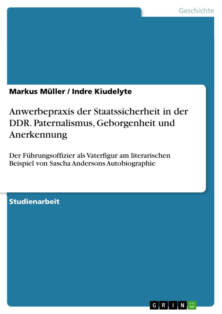 Anwerbepraxis der Staatssicherheit in der DDR. Paternalismus Geborgenheit und Anerkennung