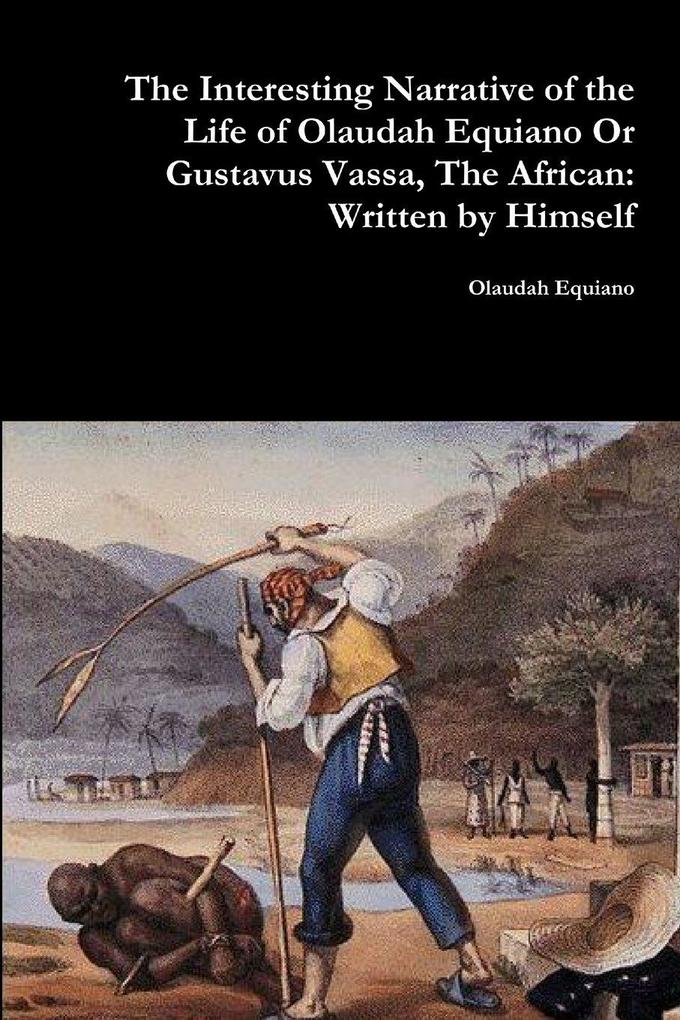 The Interesting Narrative of the Life of Olaudah Equiano Or Gustavus Vassa The African