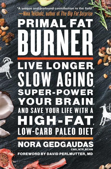Primal Fat Burner: Live Longer Slow Aging Super-Power Your Brain and Save Your Life with a High-Fat Low-Carb Paleo Diet