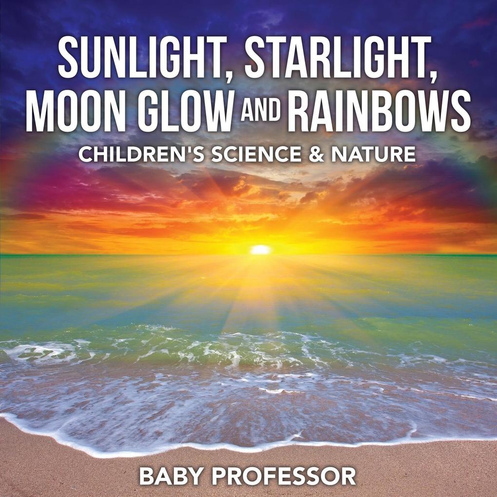 Sunlight Starlight Moon Glow and Rainbows | Children‘s Science & Nature