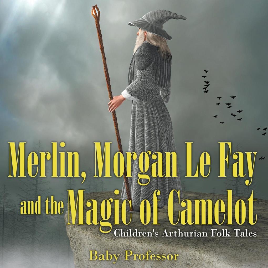 Merlin Morgan Le Fay and the Magic of Camelot | Children‘s Arthurian Folk Tales