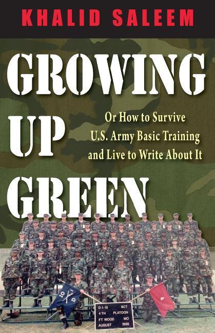 Growing Up Green: Or How to Survive U.S. Army Basic Training and Live to Write About It