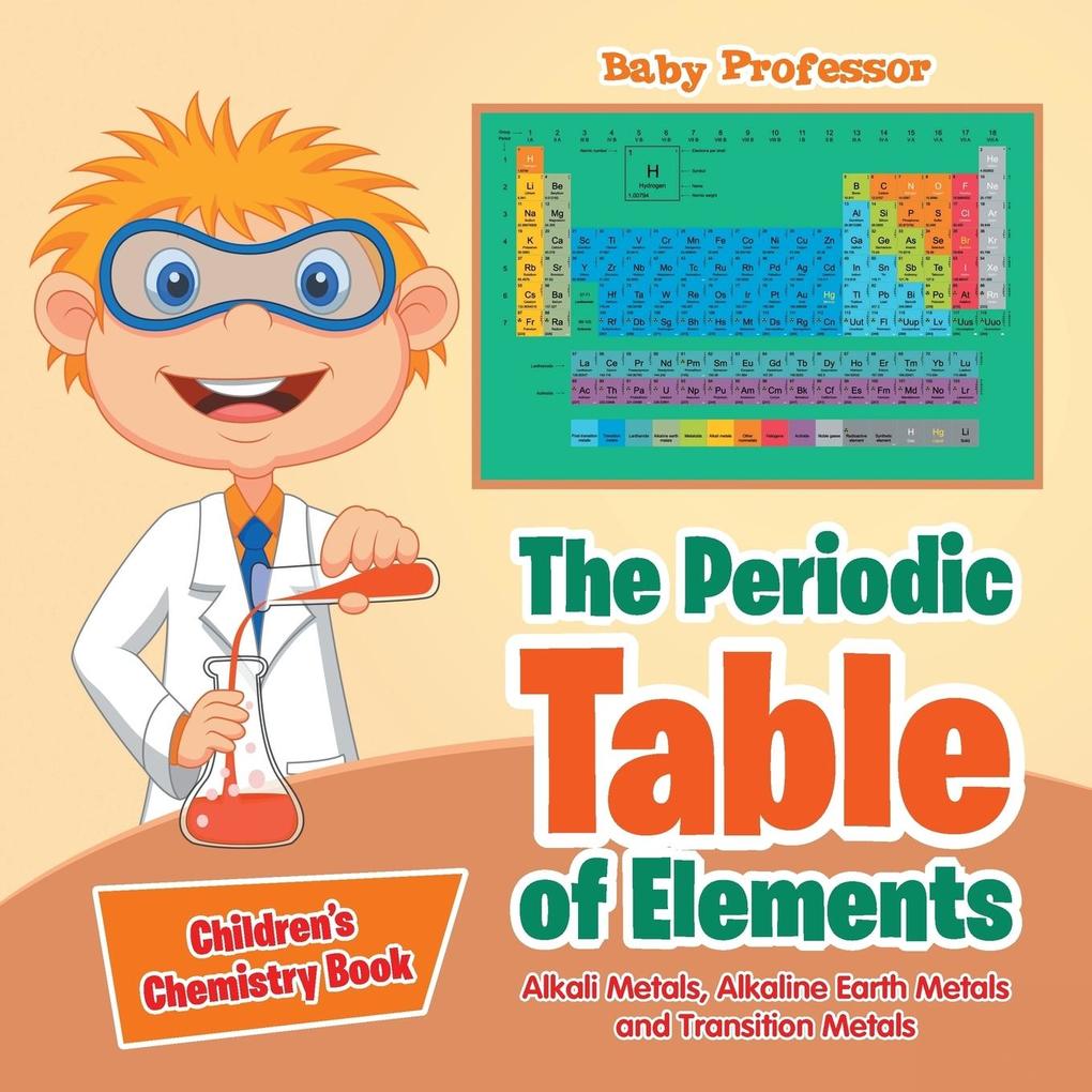 The Periodic Table of Elements - Alkali Metals Alkaline Earth Metals and Transition Metals | Children‘s Chemistry Book