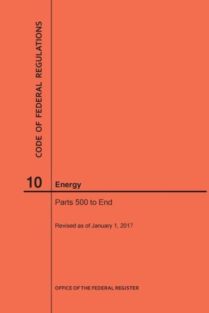 Code of Federal Regulations Title 10 Energy Parts 500-End 2017