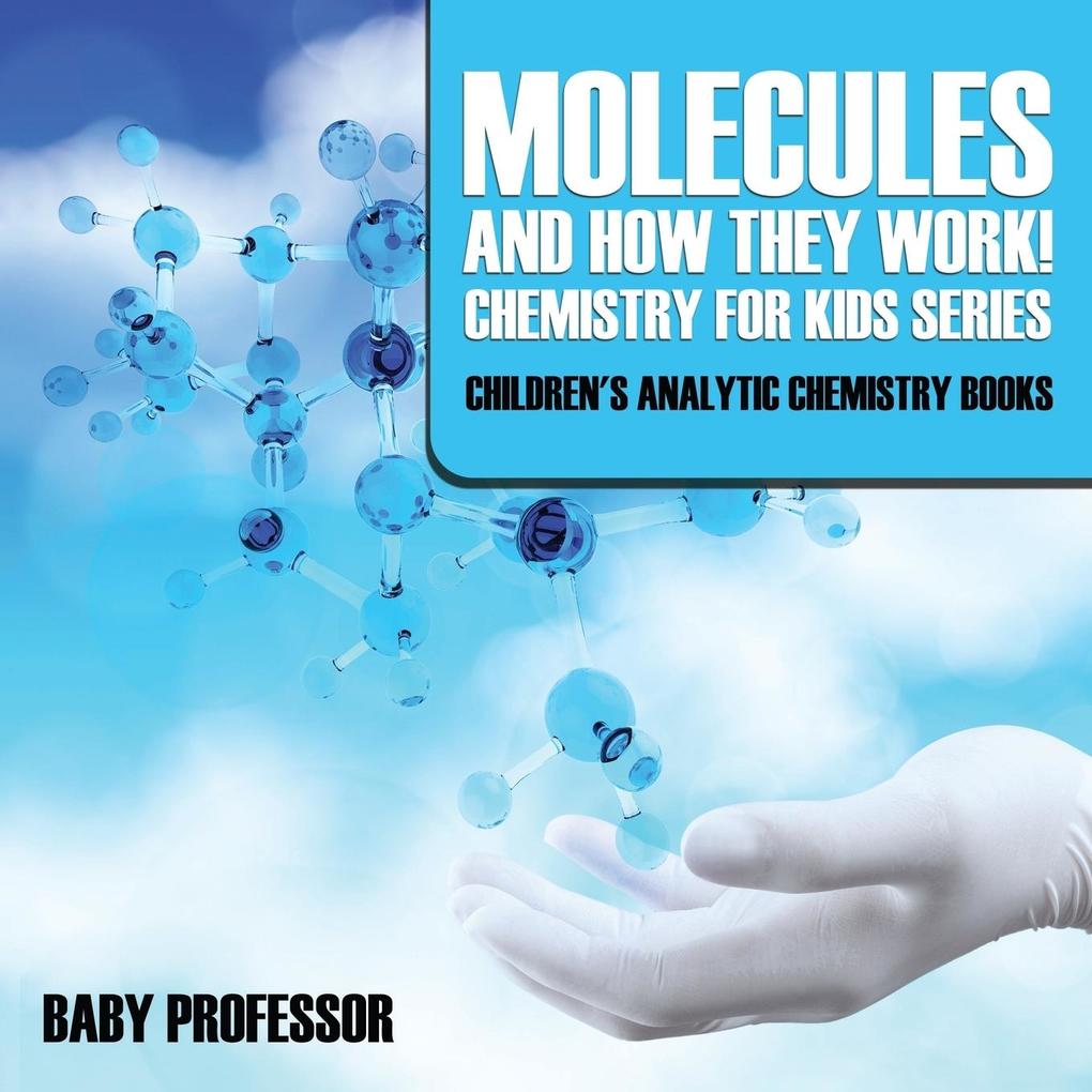 Molecules and How They Work! Chemistry for Kids Series - Children‘s Analytic Chemistry Books