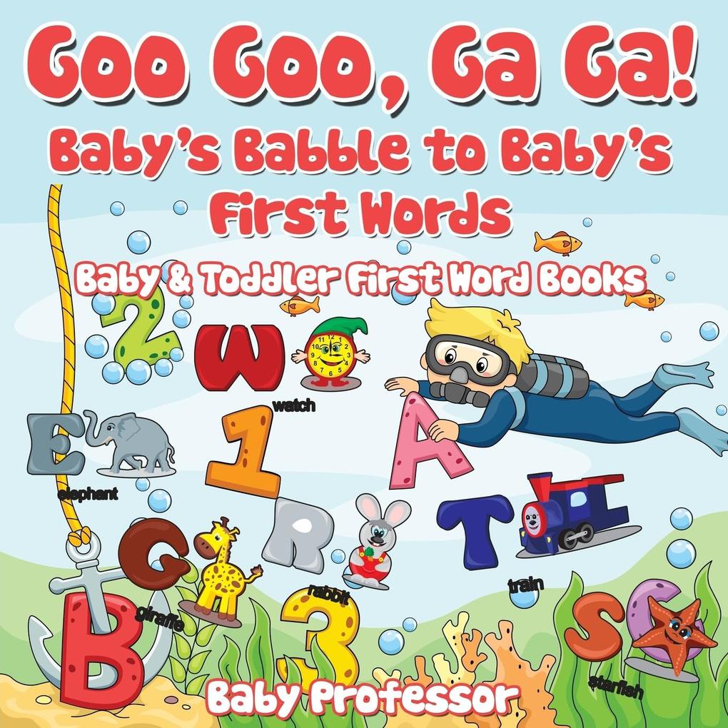 Goo Goo Ga Ga! Baby‘s Babble to Baby‘s First Words. - Baby & Toddler First Word Books